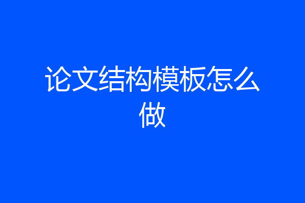 论文结构模板怎么做