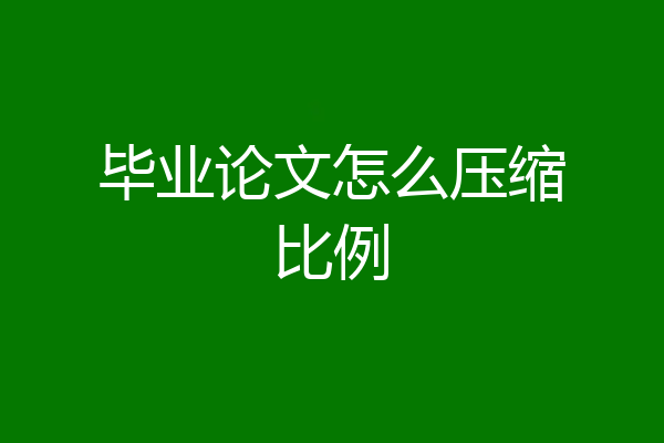 毕业论文怎么压缩比例