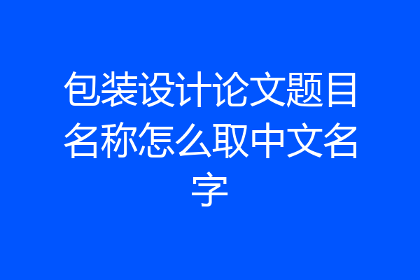 包装设计论文题目名称怎么取中文名字