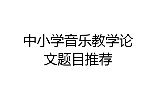 中小学音乐教学论文题目推荐
