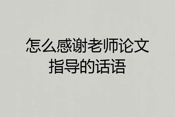 怎么感谢老师论文指导的话语