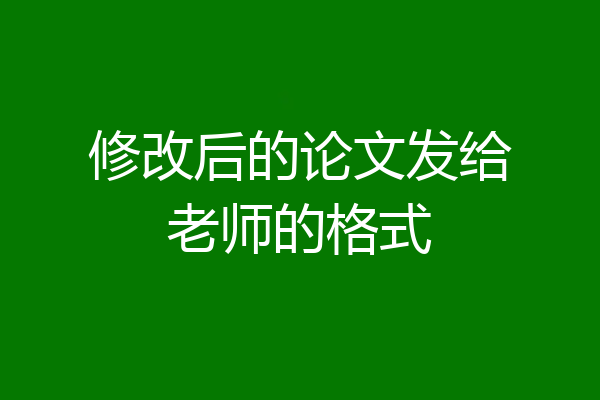 修改后的论文发给老师的格式