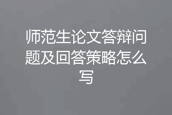 师范生论文答辩问题及回答策略怎么写