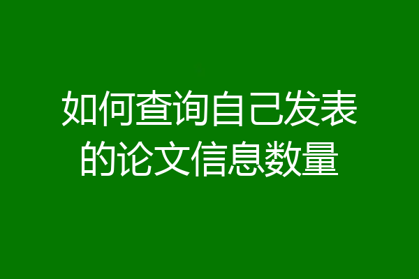 如何查询自己发表的论文信息数量