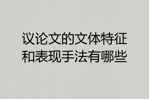 议论文的文体特征和表现手法有哪些