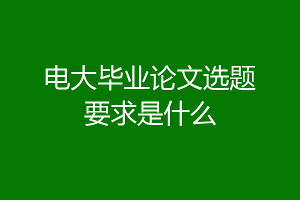 电大毕业论文选题要求是什么