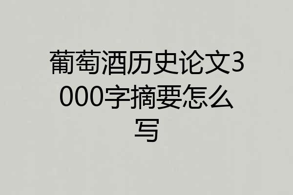 葡萄酒历史论文3000字摘要怎么写