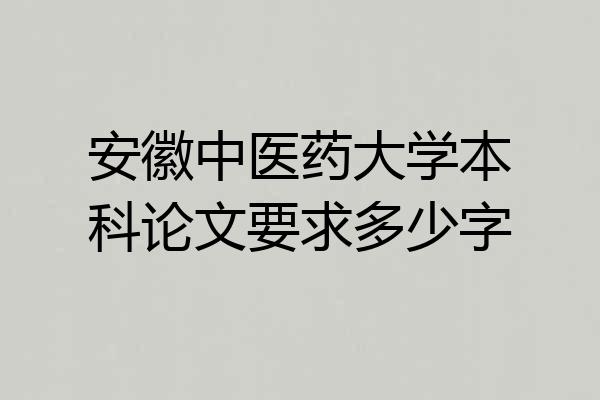 安徽中医药大学本科论文要求多少字