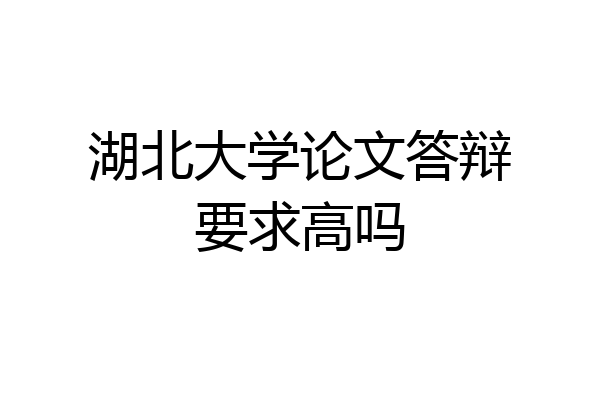 湖北大学论文答辩要求高吗