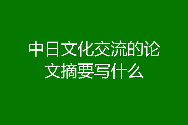 中日文化交流的论文摘要写什么