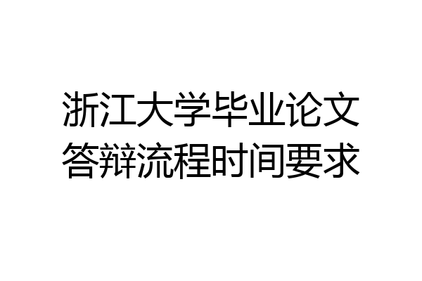 浙江大学毕业论文答辩流程时间要求