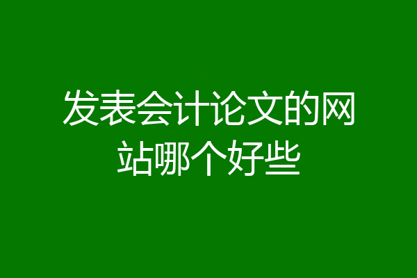 发表会计论文的网站哪个好些