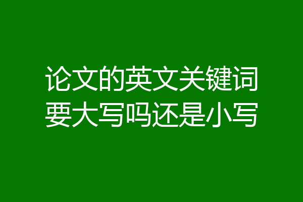 论文的英文关键词要大写吗还是小写