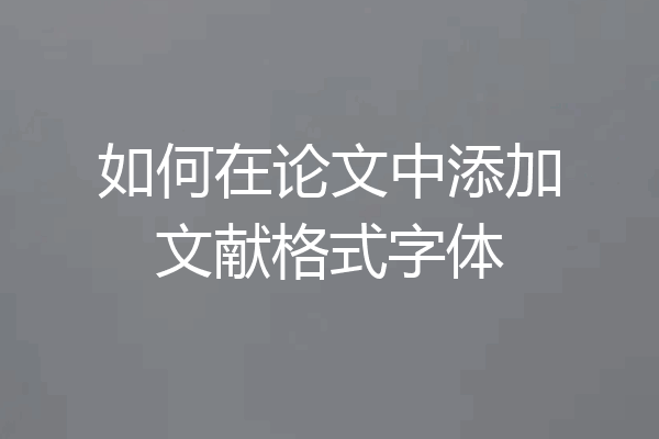 如何在论文中添加文献格式字体