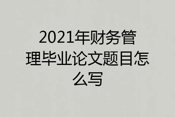 2021年财务管理毕业论文题目怎么写