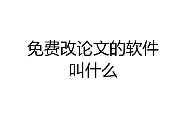 免费改论文的软件叫什么