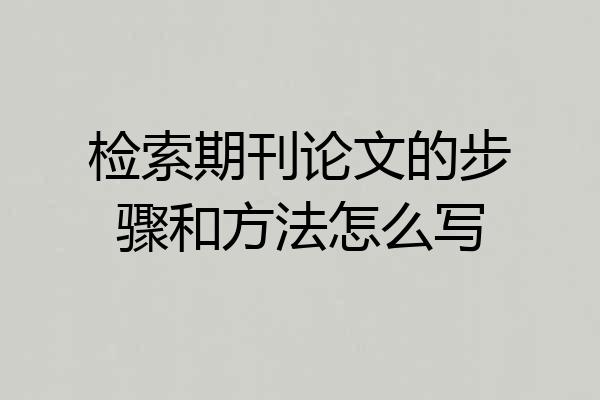 检索期刊论文的步骤和方法怎么写