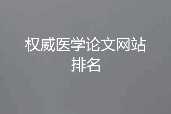 权威医学论文网站排名