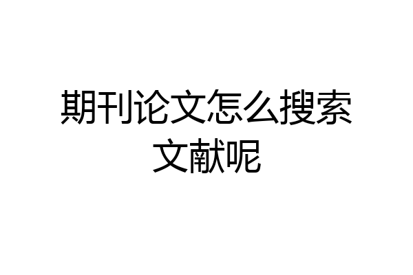 期刊论文怎么搜索文献呢