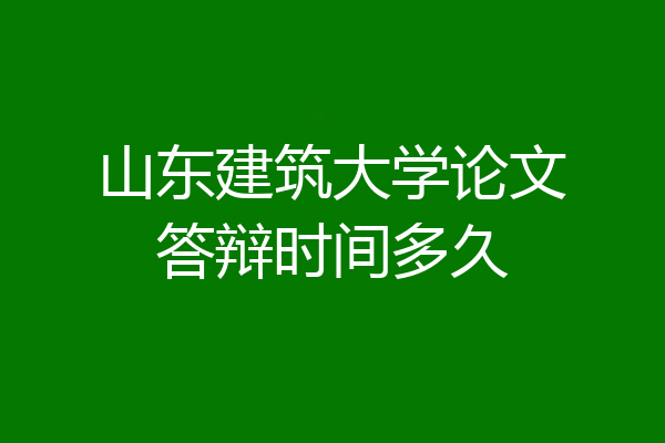 山东建筑大学论文答辩时间多久