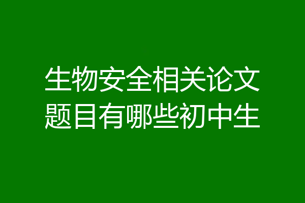 生物安全相关论文题目有哪些初中生