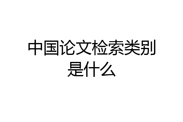 中国论文检索类别是什么