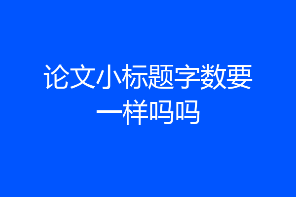 论文小标题字数要一样吗吗