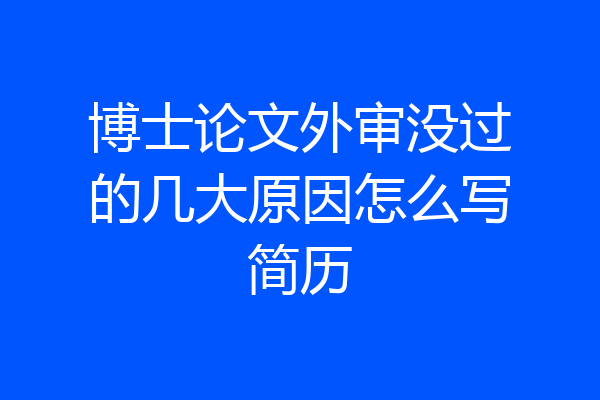 博士论文外审没过的几大原因怎么写简历