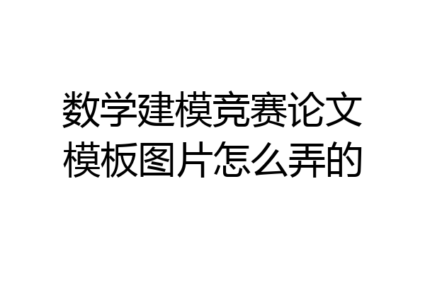 数学建模竞赛论文模板图片怎么弄的