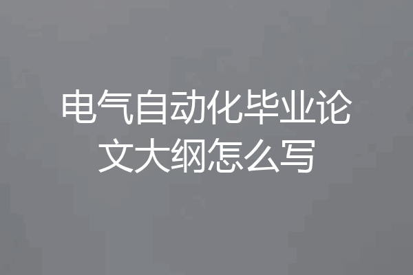 电气自动化毕业论文大纲怎么写