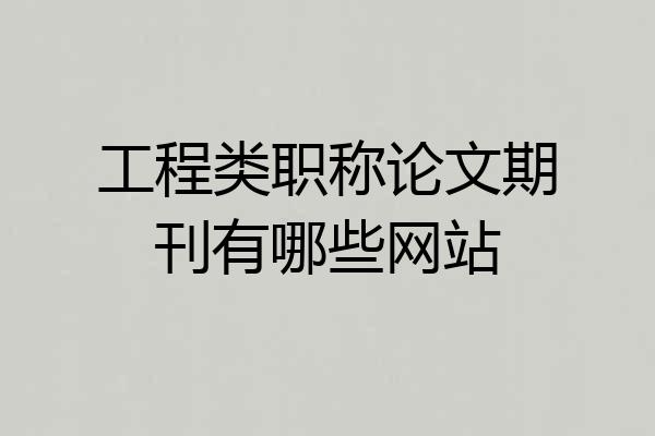 工程类职称论文期刊有哪些网站