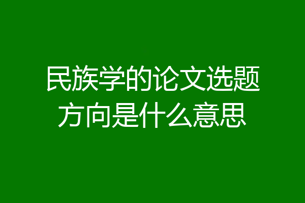 民族学的论文选题方向是什么意思