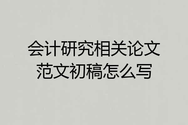 会计研究相关论文范文初稿怎么写