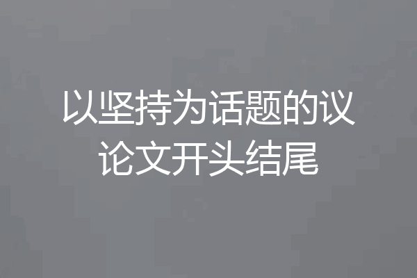 以坚持为话题的议论文开头结尾