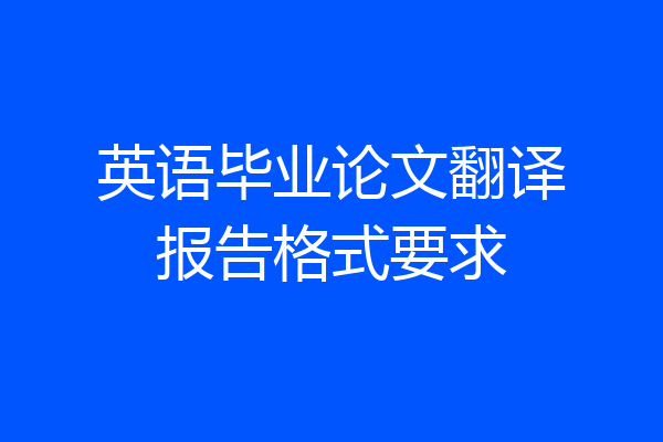 英语毕业论文翻译报告格式要求