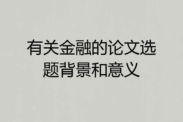 有关金融的论文选题背景和意义