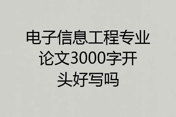 电子信息工程专业论文3000字开头好写吗