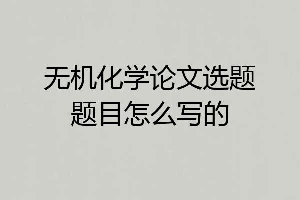 无机化学论文选题题目怎么写的