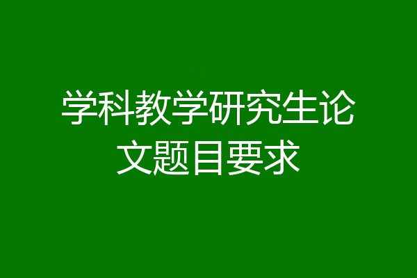 学科教学研究生论文题目要求