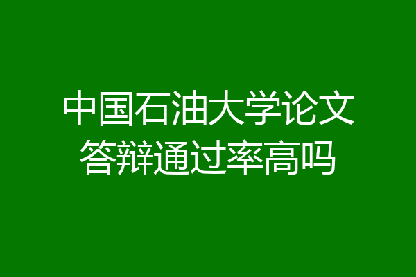 中国石油大学论文答辩通过率高吗