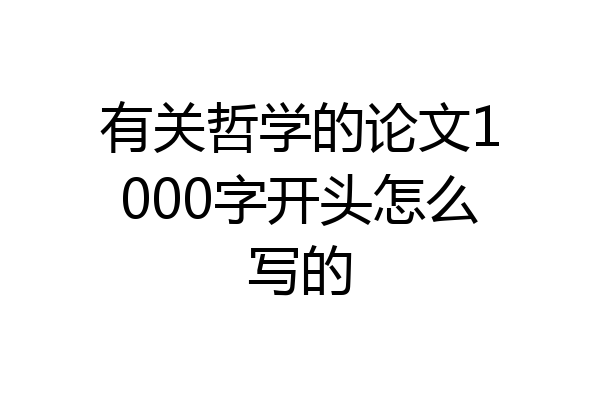 有关哲学的论文1000字开头怎么写的