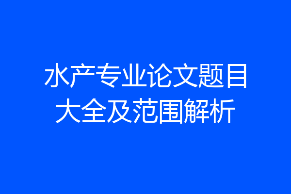 水产专业论文题目大全及范围解析