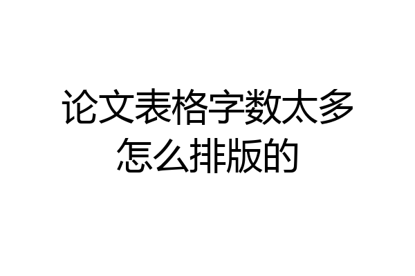 论文表格字数太多怎么排版的