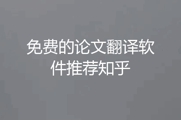 免费的论文翻译软件推荐知乎