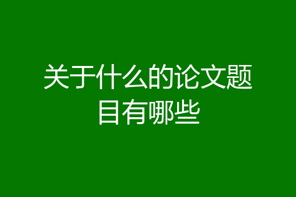 关于什么的论文题目有哪些