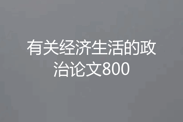 有关经济生活的政治论文800