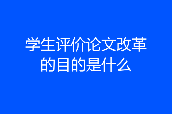 学生评价论文改革的目的是什么