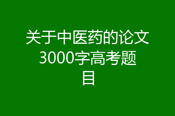 关于中医药的论文3000字高考题目