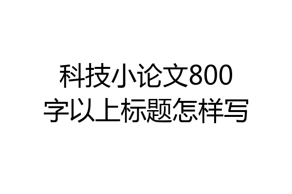 科技小论文800字以上标题怎样写