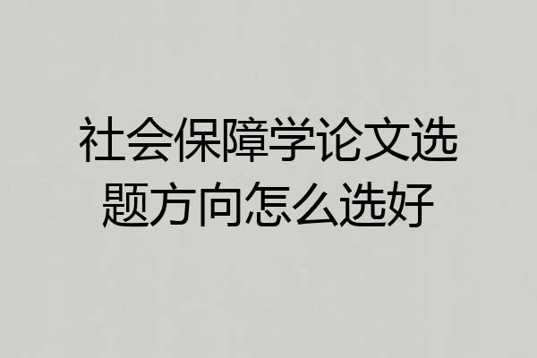 社会保障学论文选题方向怎么选好